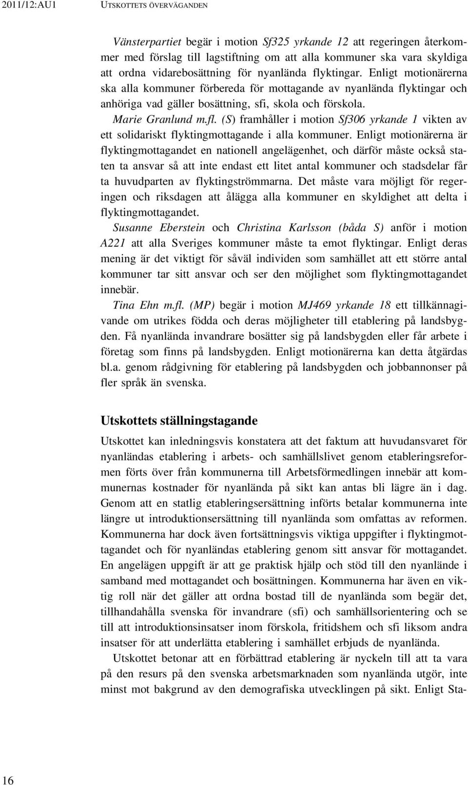 Enligt motionärerna är flyktingmottagandet en nationell angelägenhet, och därför måste också staten ta ansvar så att inte endast ett litet antal kommuner och stadsdelar får ta huvudparten av