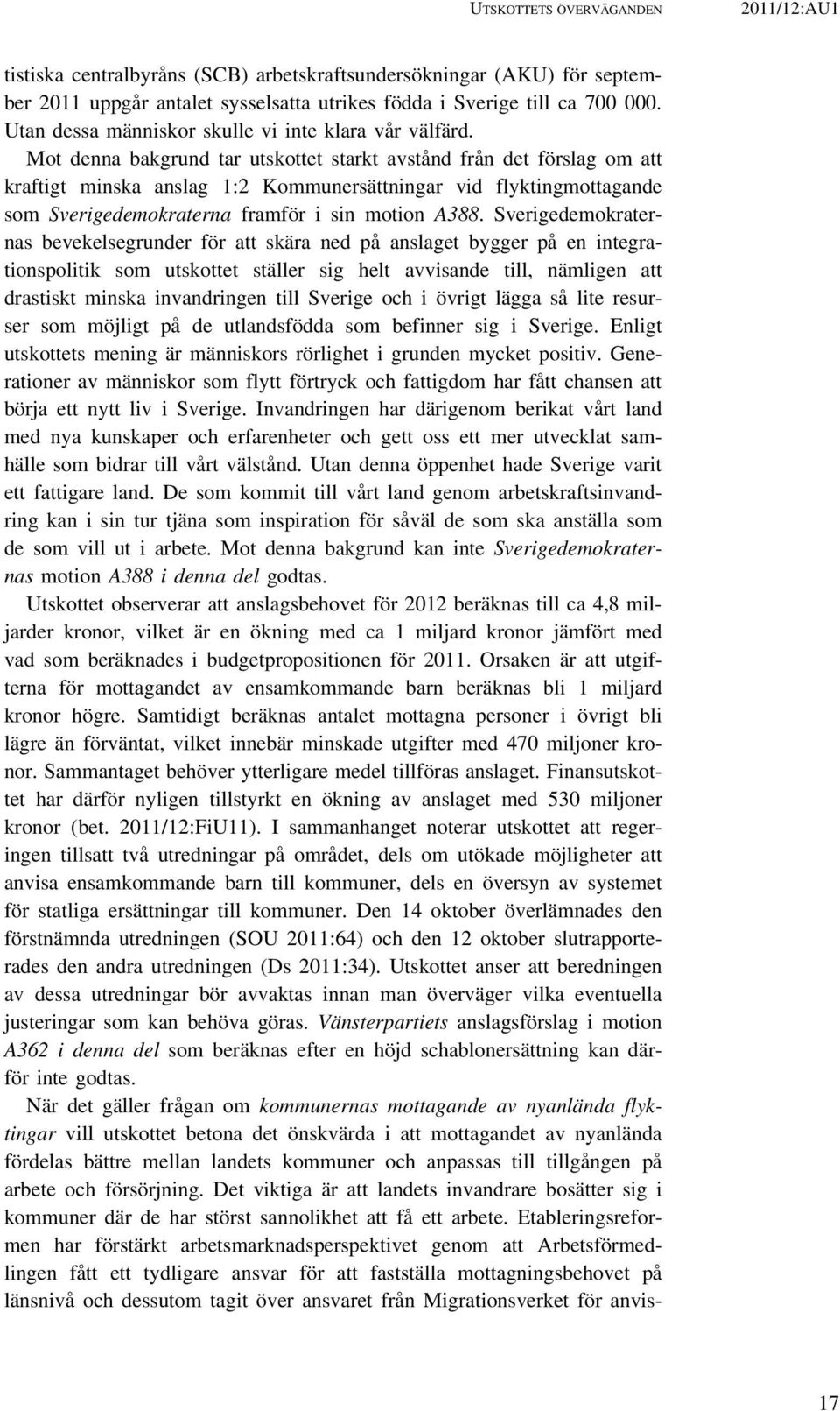 Mot denna bakgrund tar utskottet starkt avstånd från det förslag om att kraftigt minska anslag 1:2 Kommunersättningar vid flyktingmottagande som Sverigedemokraterna framför i sin motion A388.