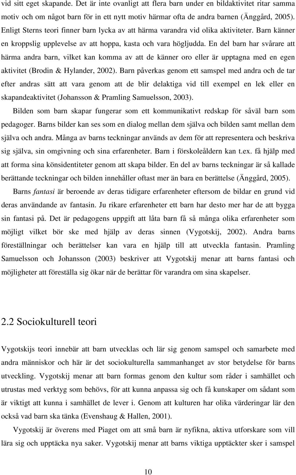 En del barn har svårare att härma andra barn, vilket kan komma av att de känner oro eller är upptagna med en egen aktivitet (Brodin & Hylander, 2002).