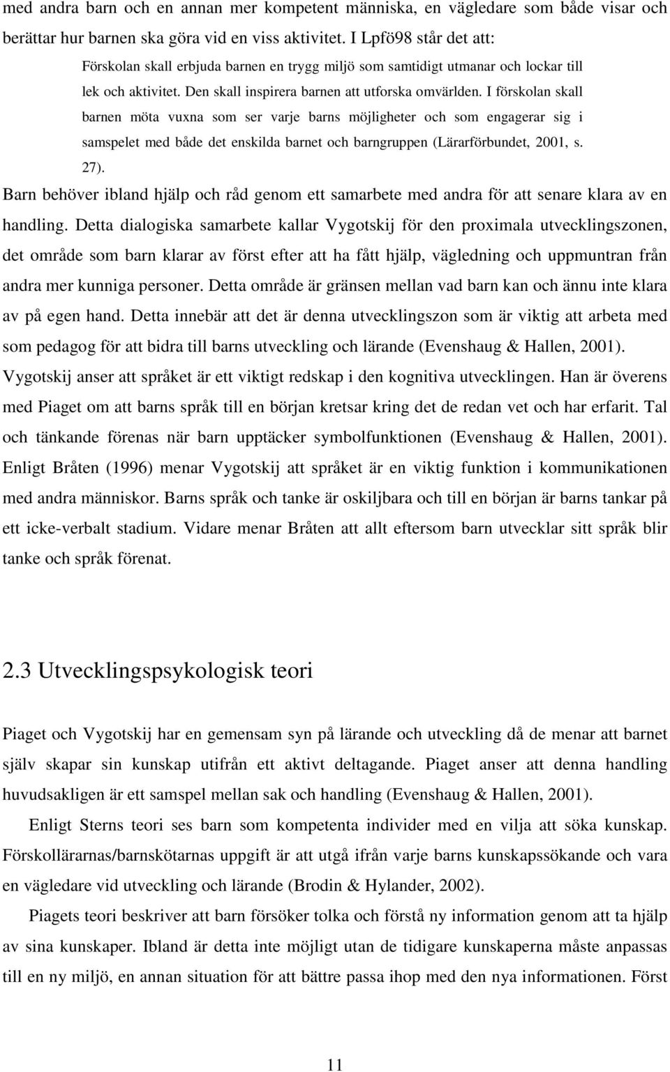 I förskolan skall barnen möta vuxna som ser varje barns möjligheter och som engagerar sig i samspelet med både det enskilda barnet och barngruppen (Lärarförbundet, 2001, s. 27).