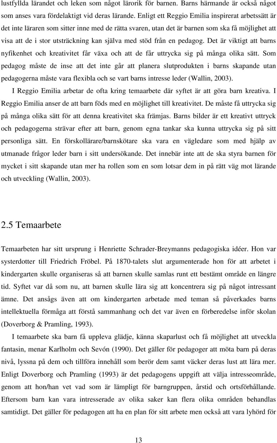 från en pedagog. Det är viktigt att barns nyfikenhet och kreativitet får växa och att de får uttrycka sig på många olika sätt.