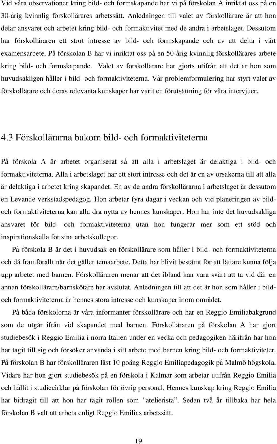 Dessutom har förskolläraren ett stort intresse av bild- och formskapande och av att delta i vårt examensarbete.