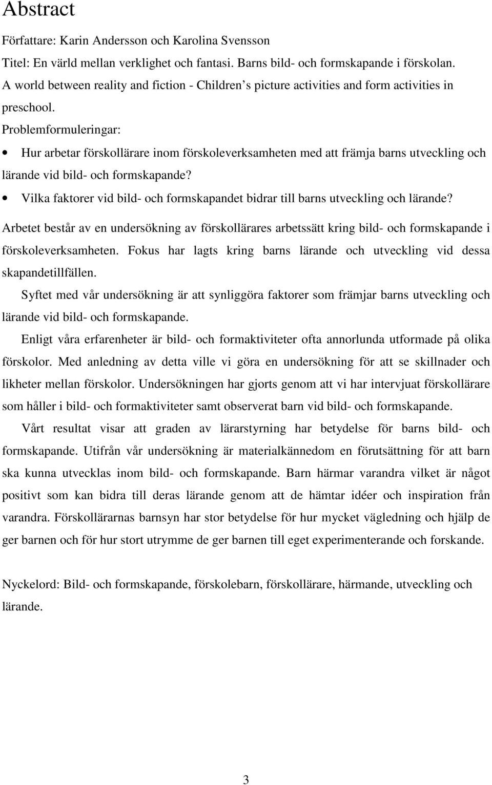 Problemformuleringar: Hur arbetar förskollärare inom förskoleverksamheten med att främja barns utveckling och lärande vid bild- och formskapande?