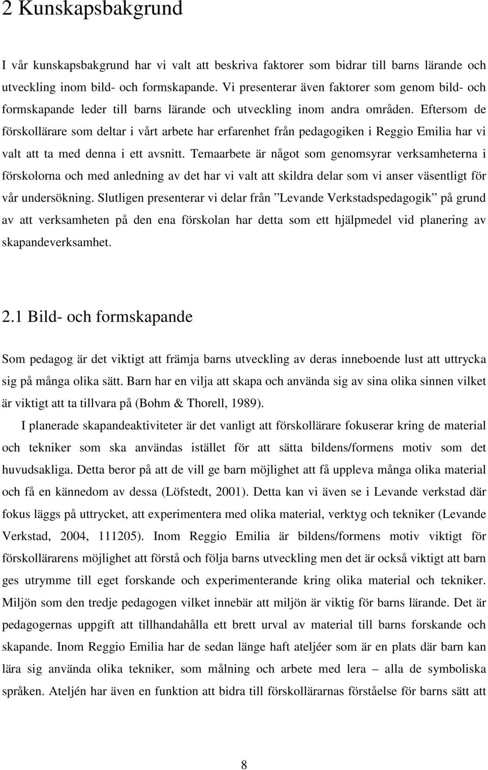 Eftersom de förskollärare som deltar i vårt arbete har erfarenhet från pedagogiken i Reggio Emilia har vi valt att ta med denna i ett avsnitt.