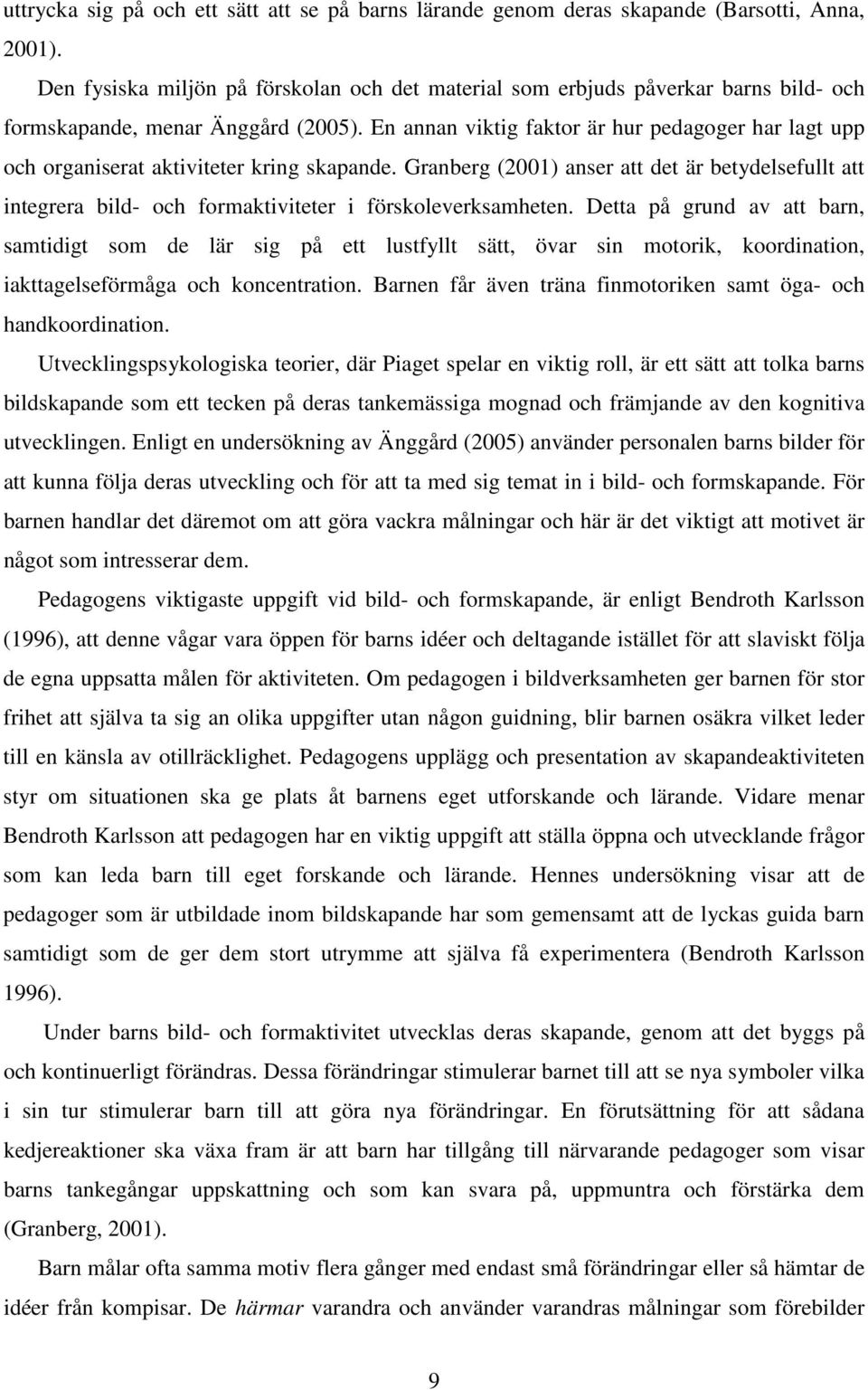 En annan viktig faktor är hur pedagoger har lagt upp och organiserat aktiviteter kring skapande.