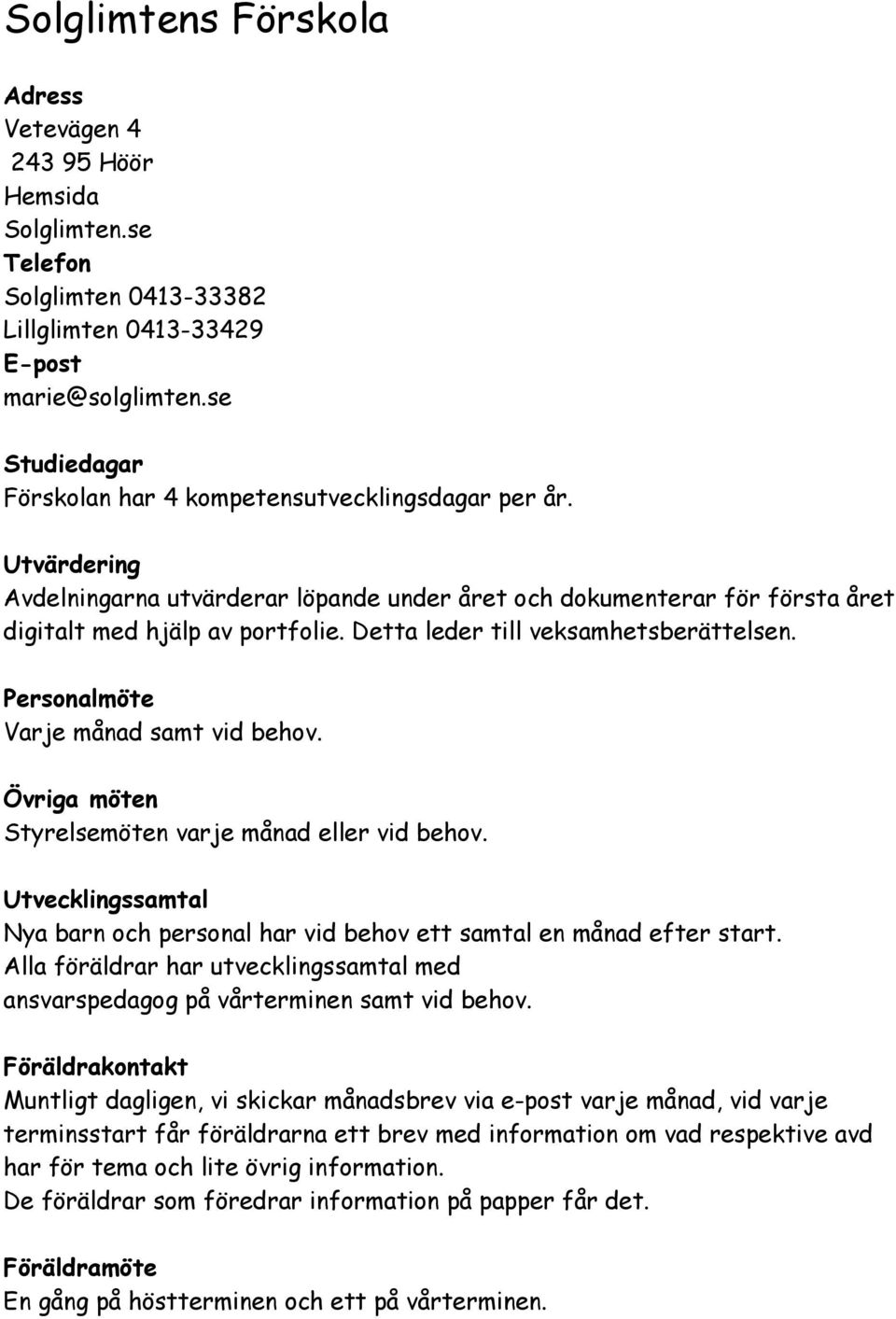 Detta leder till veksamhetsberättelsen. Personalmöte Varje månad samt vid behov. Övriga möten Styrelsemöten varje månad eller vid behov.