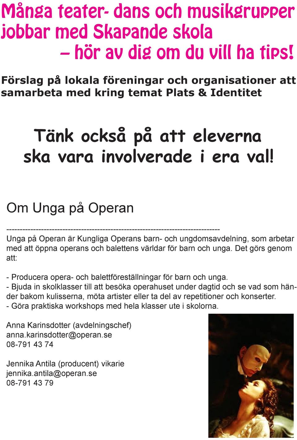 Om Unga på Operan -------------------------------------------------------------------------------- Unga på Operan är Kungliga Operans barn- och ungdomsavdelning, som arbetar med att öppna operans och