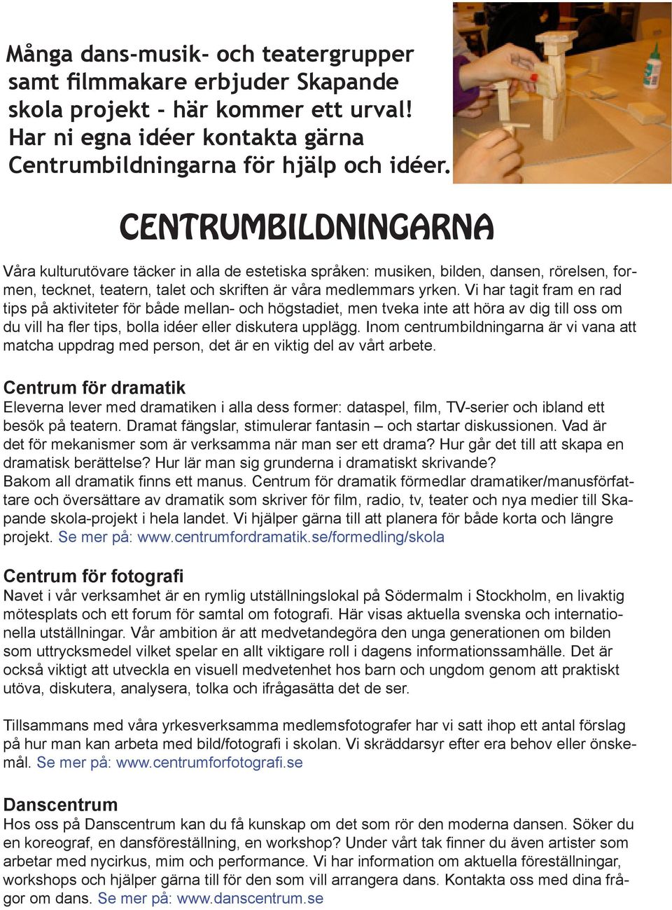 Vi har tagit fram en rad tips på aktiviteter för både mellan- och högstadiet, men tveka inte att höra av dig till oss om du vill ha fler tips, bolla idéer eller diskutera upplägg.