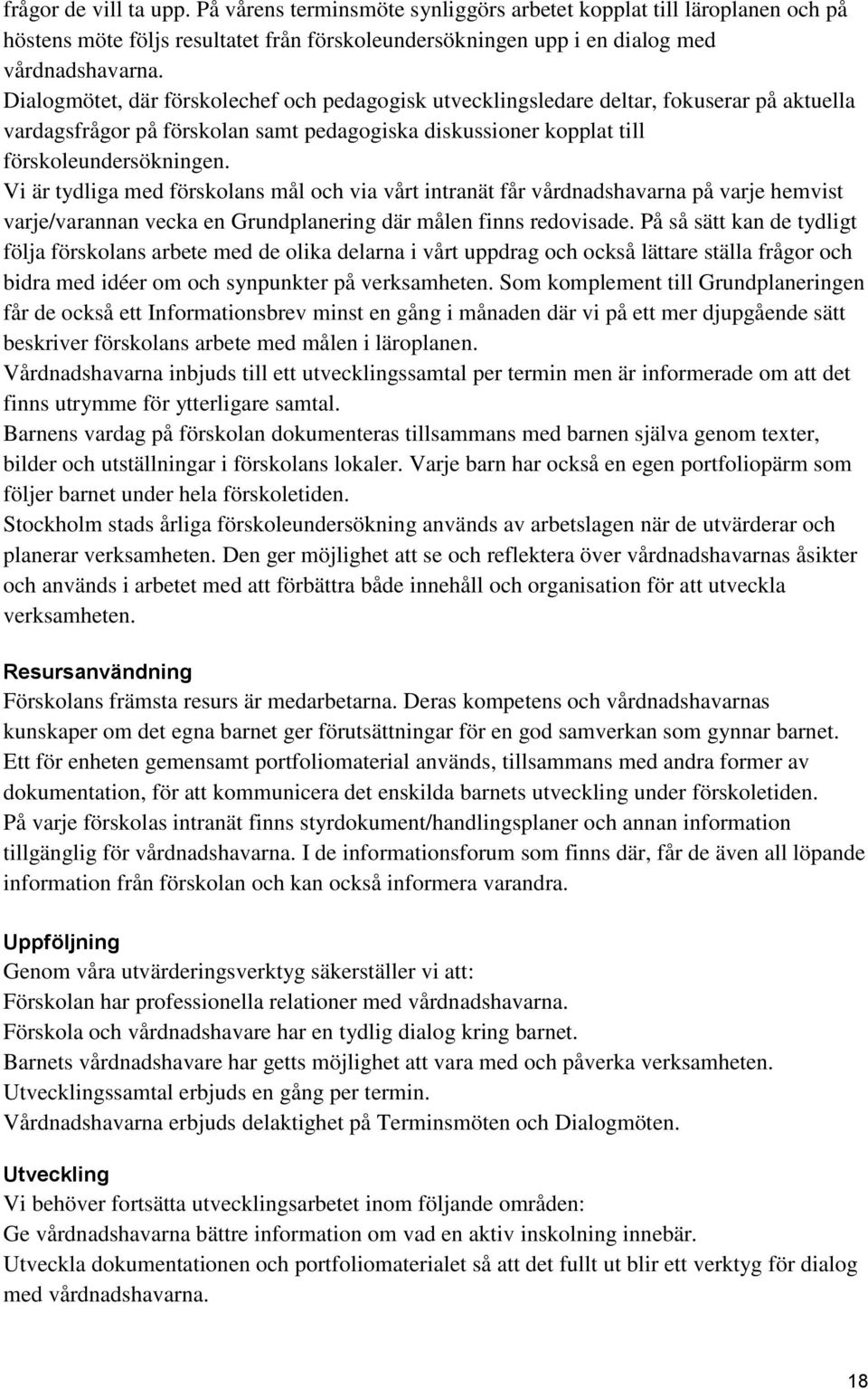 Vi är tydliga med förskolans mål och via vårt intranät får vårdnadshavarna på varje hemvist varje/varannan vecka en Grundplanering där målen finns redovisade.