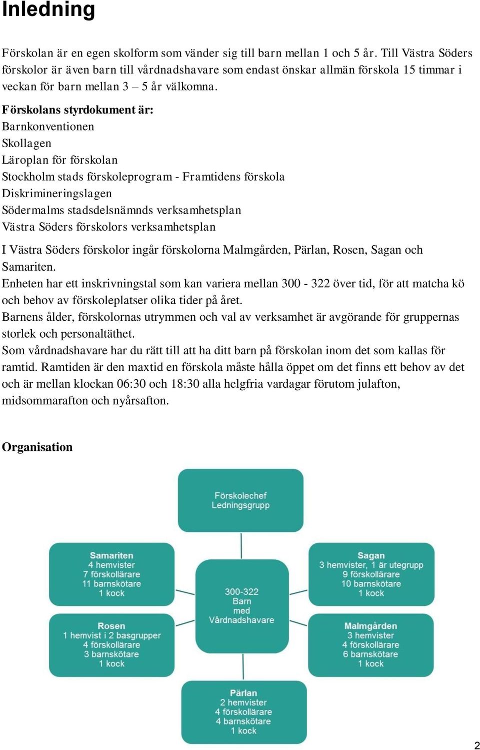 Förskolans styrdokument är: Barnkonventionen Skollagen Läroplan för förskolan Stockholm stads förskoleprogram - Framtidens förskola Diskrimineringslagen Södermalms stadsdelsnämnds verksamhetsplan