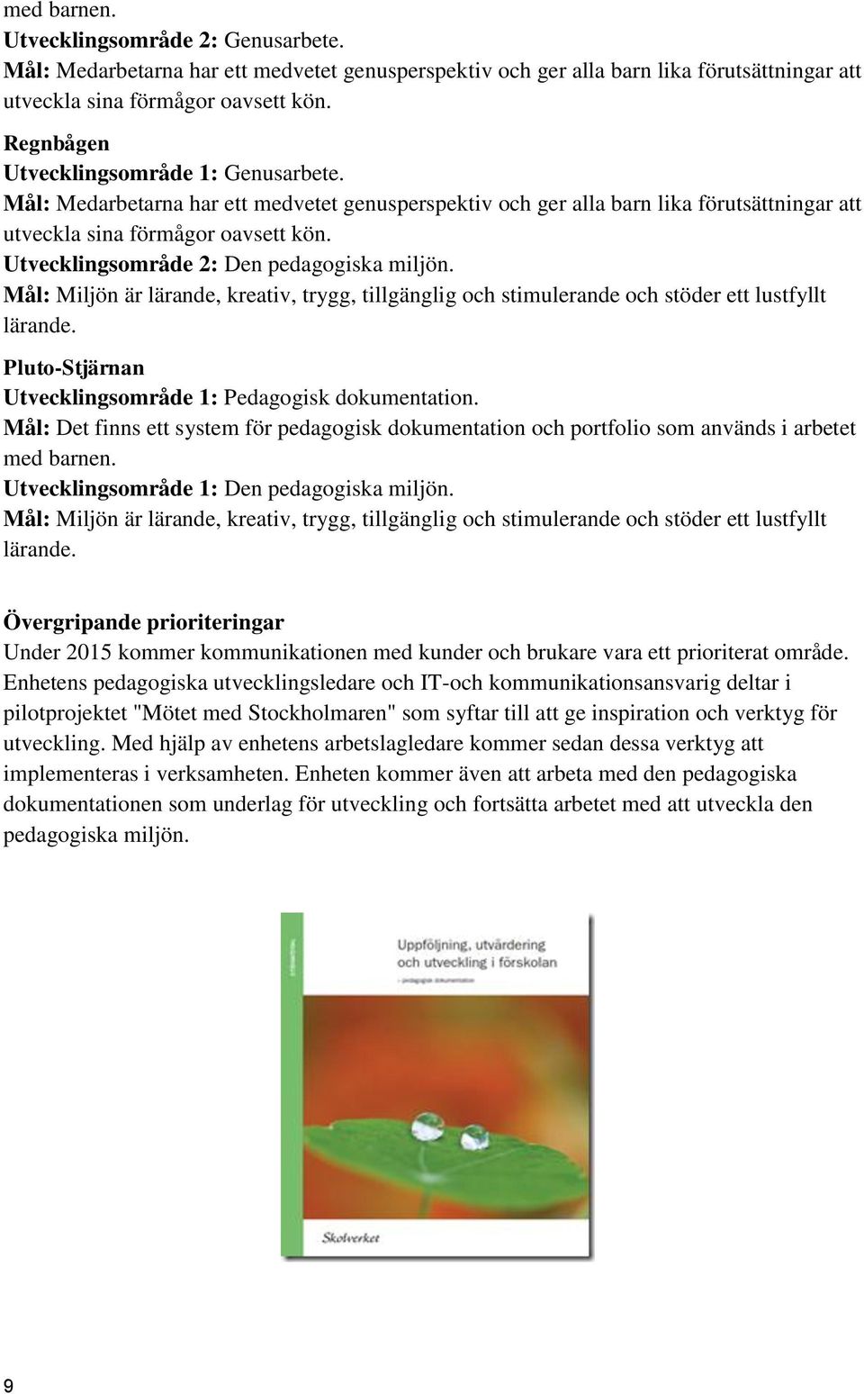 Utvecklingsområde 2: Den pedagogiska miljön. Mål: Miljön är lärande, kreativ, trygg, tillgänglig och stimulerande och stöder ett lustfyllt lärande.