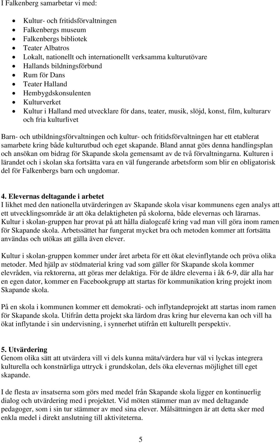 utbildningsförvaltningen och kultur- och fritidsförvaltningen har ett etablerat samarbete kring både kulturutbud och eget skapande.