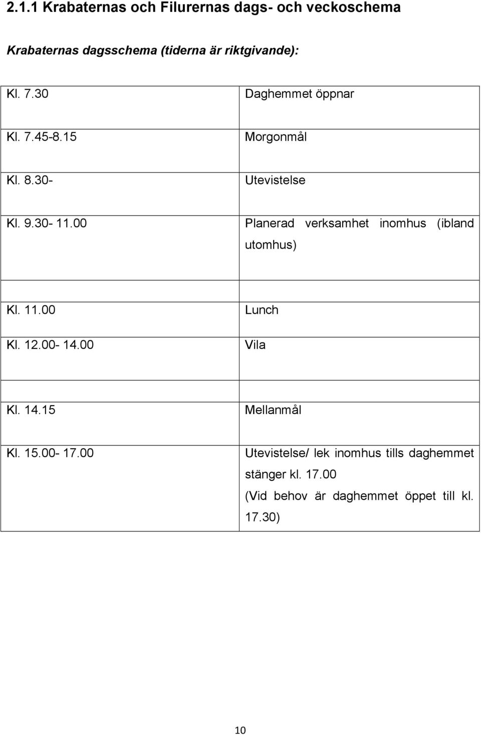 00 Planerad verksamhet inomhus (ibland utomhus) Kl. 11.00 Kl. 12.00-14.00 Lunch Vila Kl. 14.