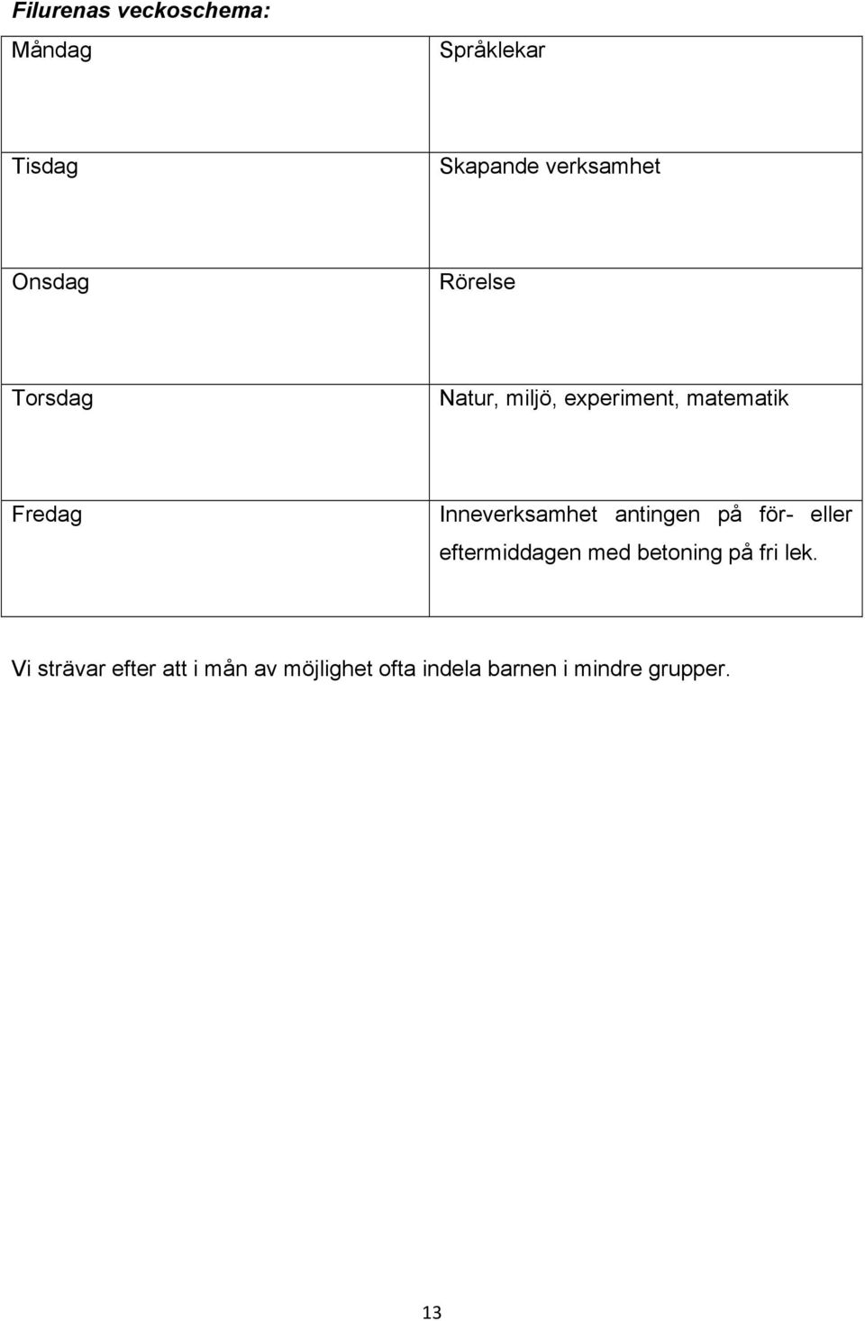 Inneverksamhet antingen på för- eller eftermiddagen med betoning på fri