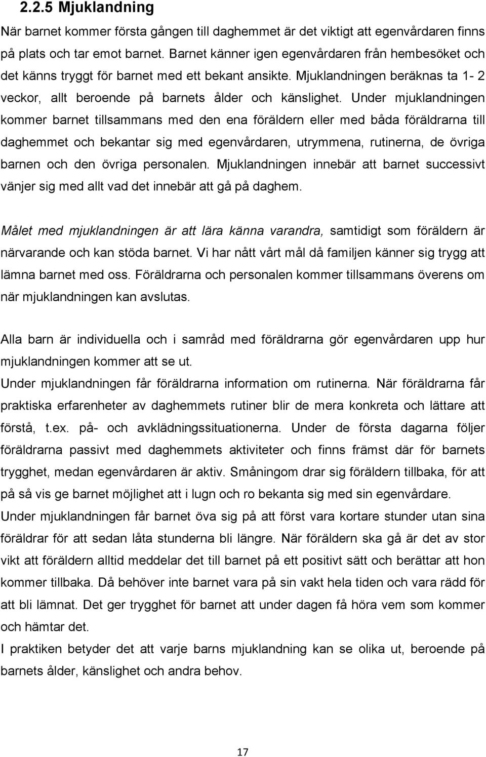 Under mjuklandningen kommer barnet tillsammans med den ena föräldern eller med båda föräldrarna till daghemmet och bekantar sig med egenvårdaren, utrymmena, rutinerna, de övriga barnen och den övriga