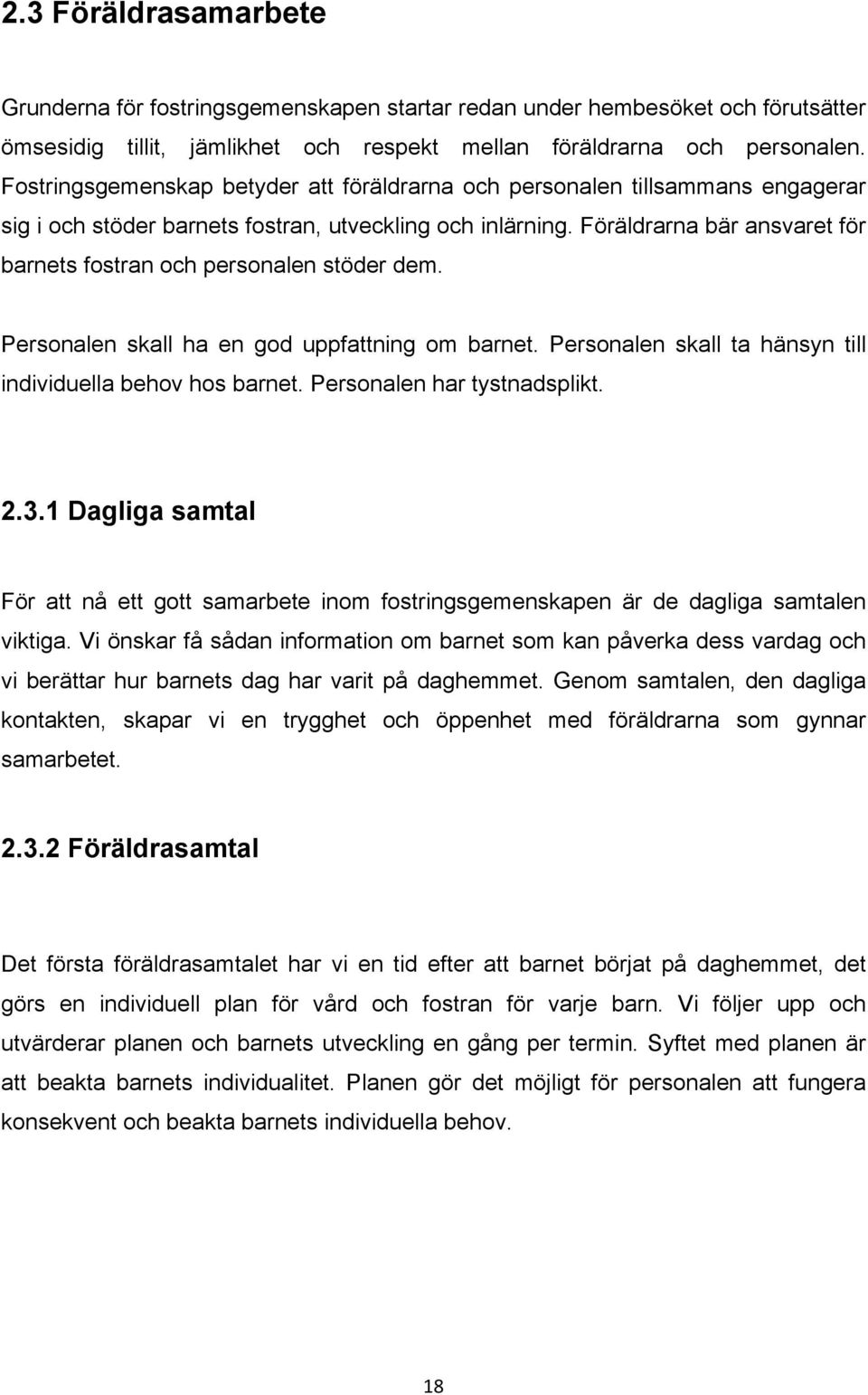 Föräldrarna bär ansvaret för barnets fostran och personalen stöder dem. Personalen skall ha en god uppfattning om barnet. Personalen skall ta hänsyn till individuella behov hos barnet.