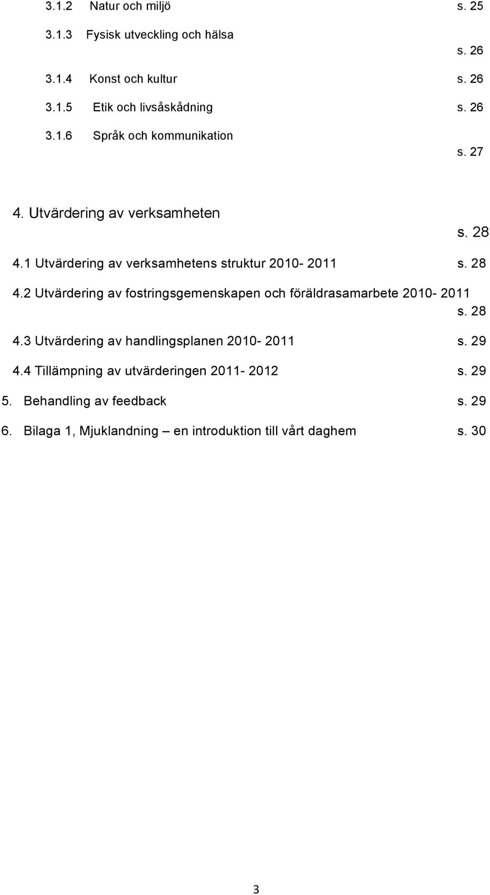 28 4.3 Utvärdering av handlingsplanen 2010-2011 s. 29 4.4 Tillämpning av utvärderingen 2011-2012 s. 29 5. Behandling av feedback s.