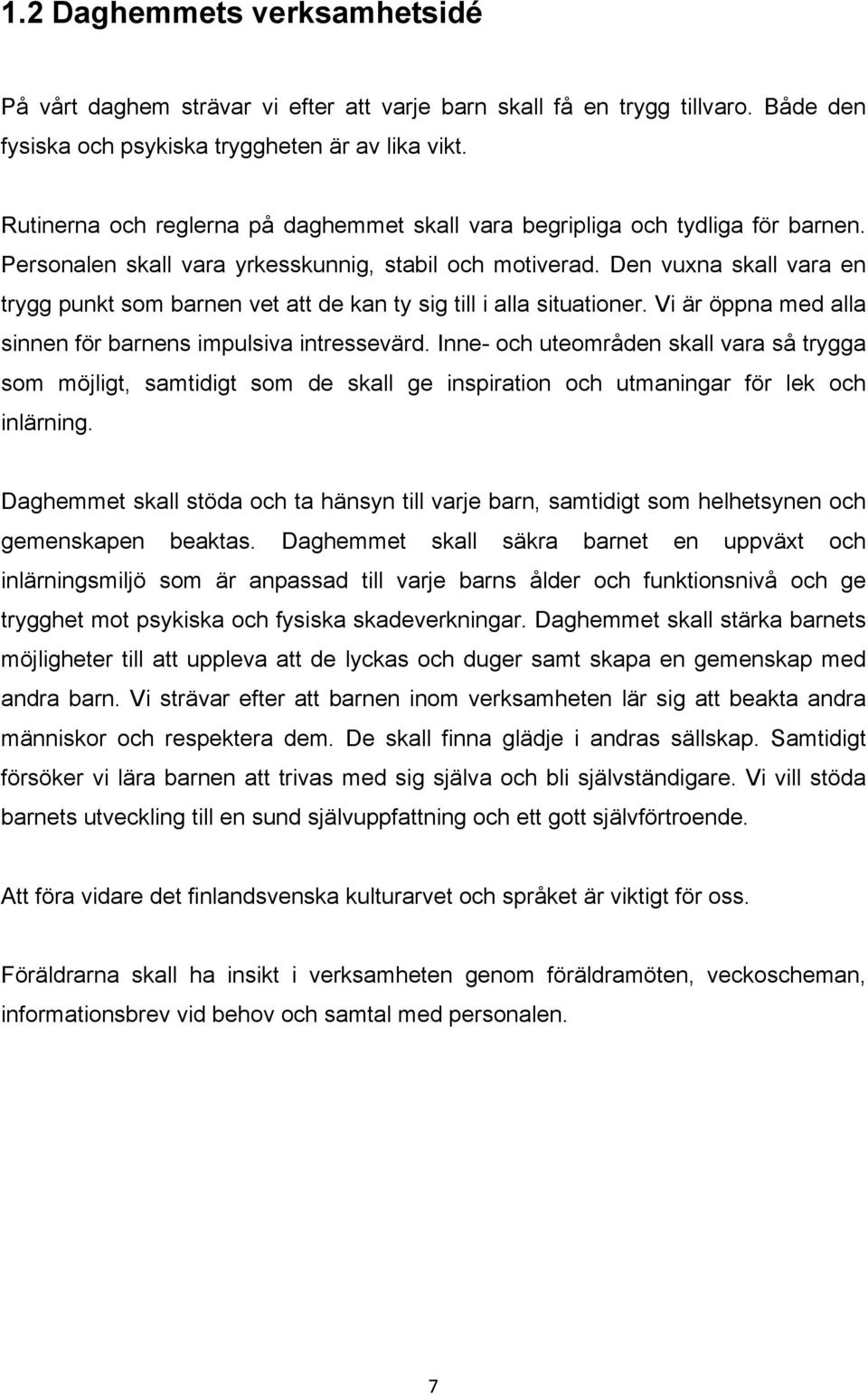 Den vuxna skall vara en trygg punkt som barnen vet att de kan ty sig till i alla situationer. Vi är öppna med alla sinnen för barnens impulsiva intressevärd.