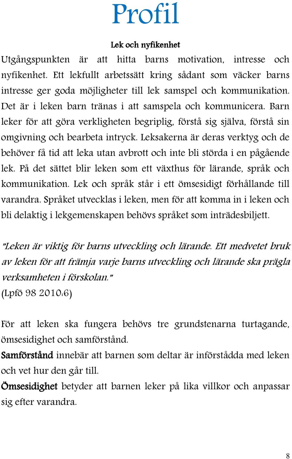 Barn leker för att göra verkligheten begriplig, förstå sig själva, förstå sin omgivning och bearbeta intryck.