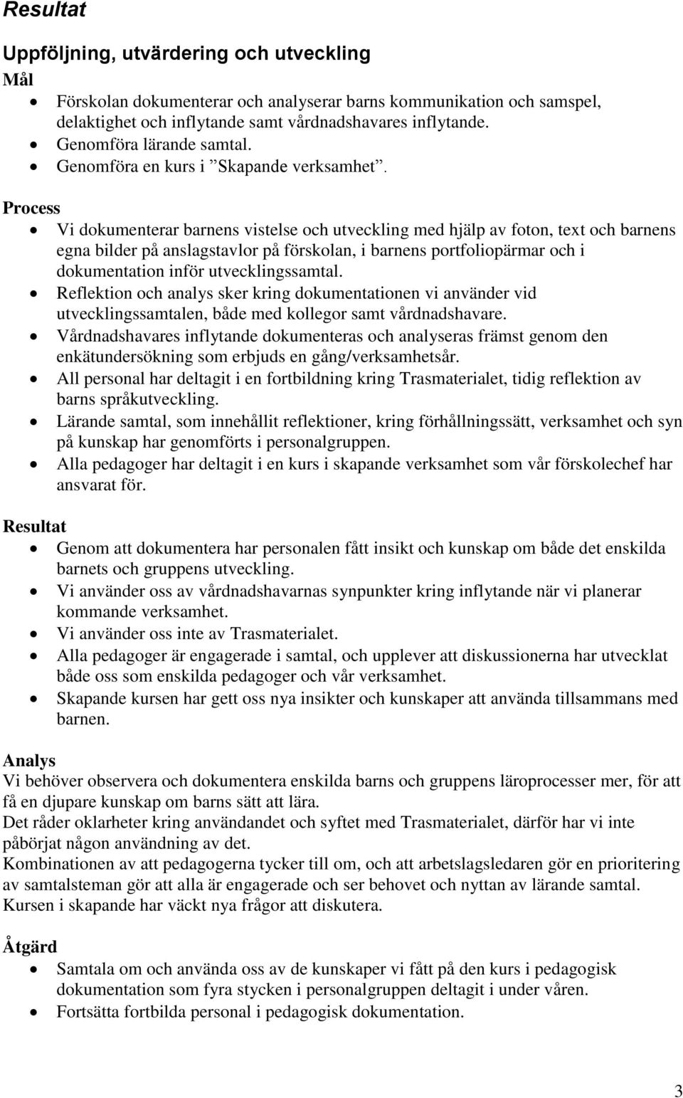 Process Vi dokumenterar barnens vistelse och utveckling med hjälp av foton, text och barnens egna bilder på anslagstavlor på förskolan, i barnens portfoliopärmar och i dokumentation inför