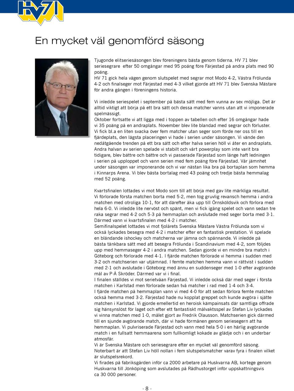 historia. Vi inledde seriespelet i september på bästa sätt med fem vunna av sex möjliga. Det är alltid viktigt att börja på ett bra sätt och dessa matcher vanns utan att vi imponerade spelmässigt.