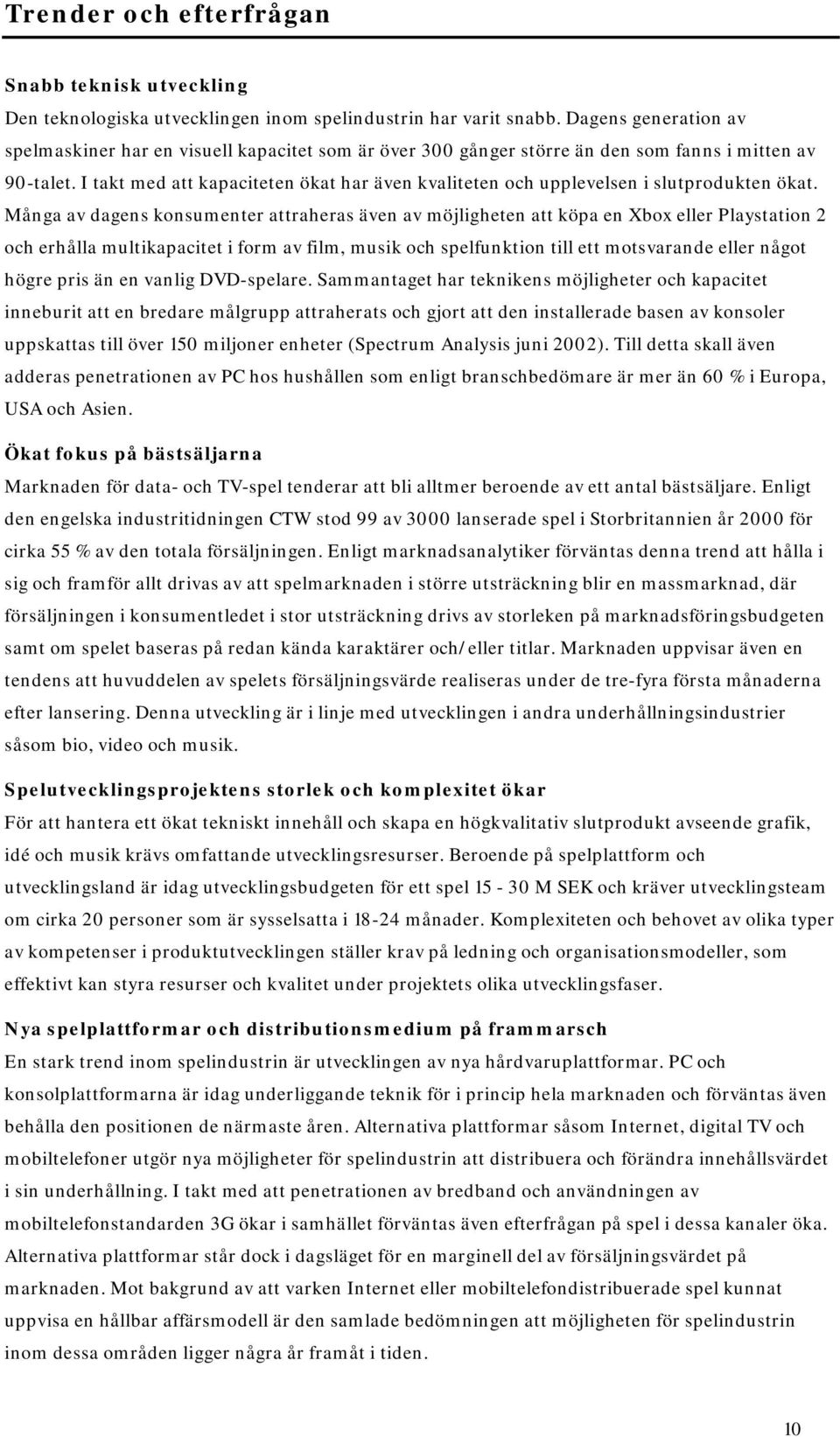 I takt med att kapaciteten ökat har även kvaliteten och upplevelsen i slutprodukten ökat.