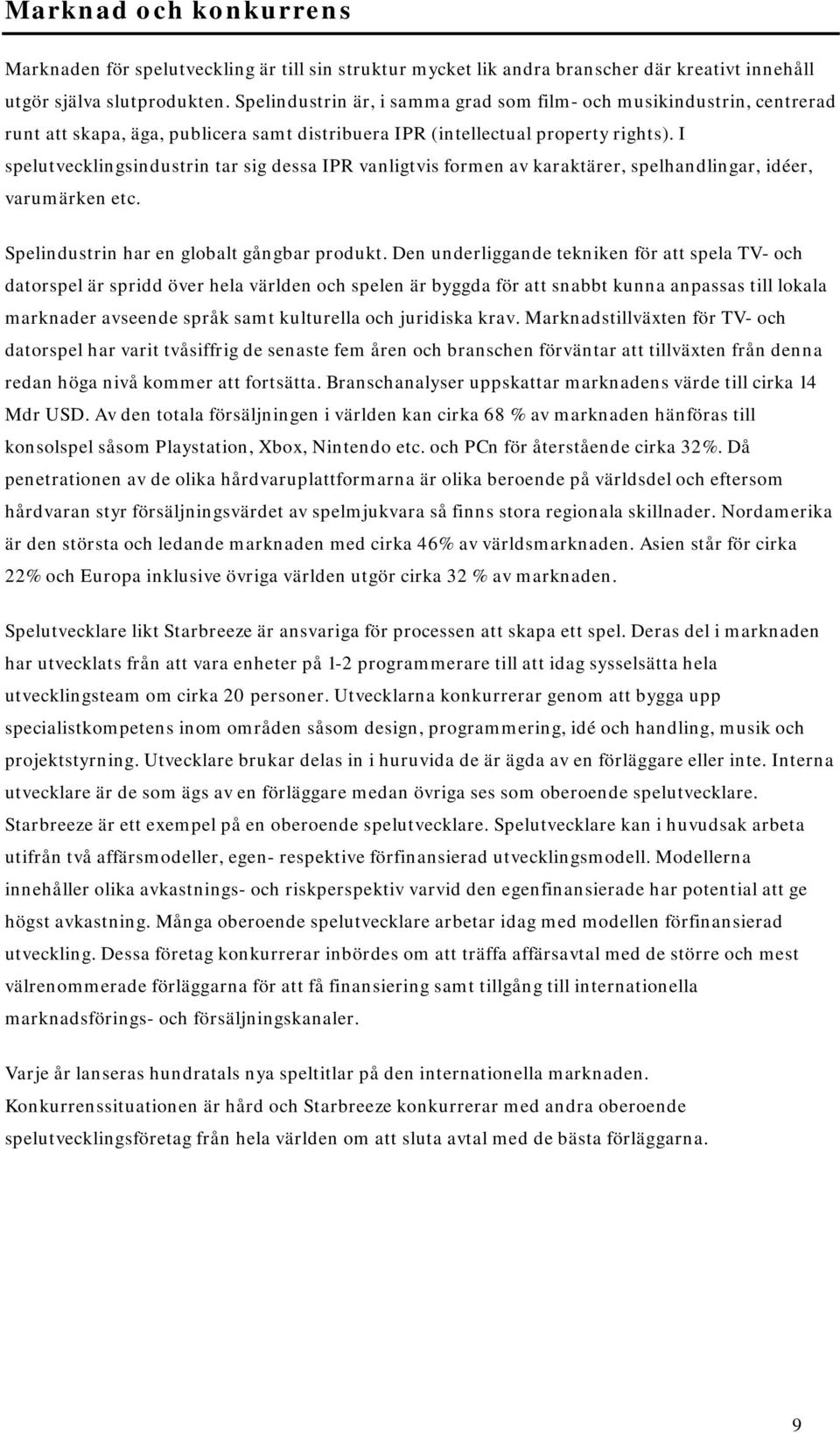 I spelutvecklingsindustrin tar sig dessa IPR vanligtvis formen av karaktärer, spelhandlingar, idéer, varumärken etc. Spelindustrin har en globalt gångbar produkt.