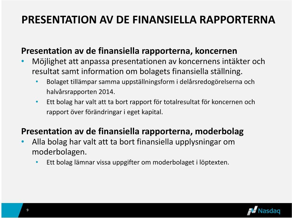 Bolaget tillämpar samma uppställningsform i delårsredogörelserna och halvårsrapporten 2014.