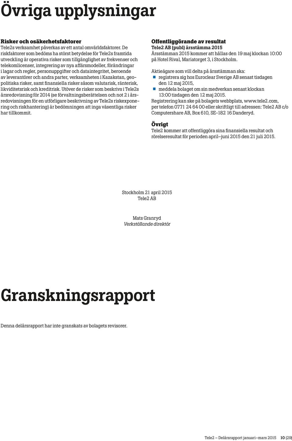 i lagar och regler, personuppgifter och dataintegritet, beroende av leverantörer och andra parter, verksamheten i Kazakstan, geopolitiska risker, samt finansiella risker såsom valutarisk, ränterisk,