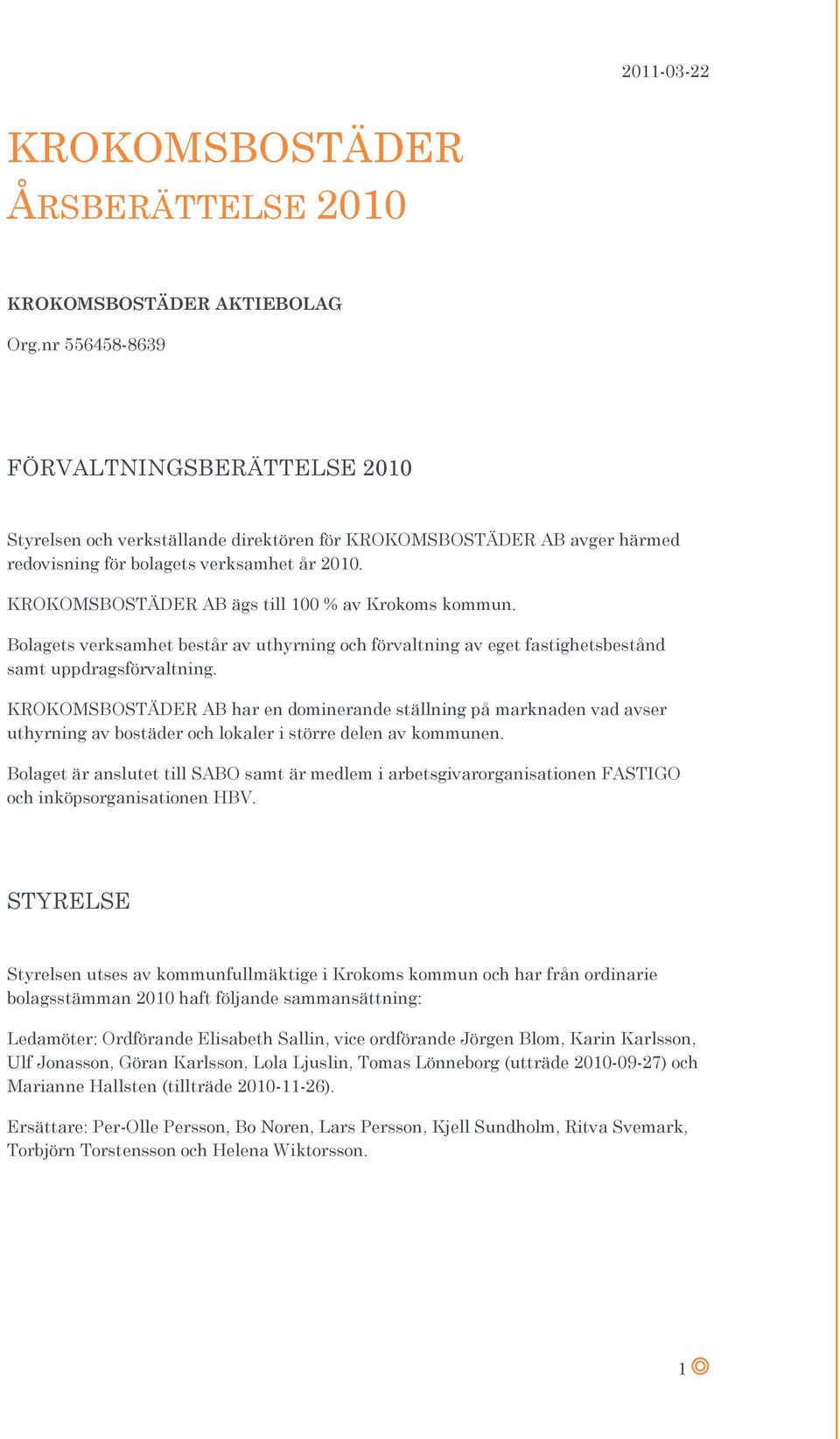 KROKOMSBOSTÄDER AB ägs till 100 % av Krokoms kommun. Bolagets verksamhet består av uthyrning och förvaltning av eget fastighetsbestånd samt uppdragsförvaltning.