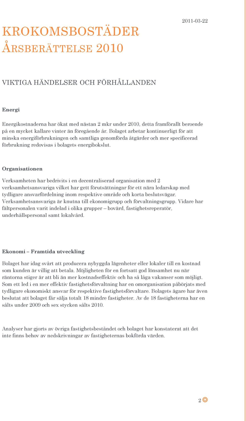 Organisationen Verksamheten har bedrivits i en decentraliserad organisation med 2 verksamhetsansvariga vilket har gett förutsättningar för ett nära ledarskap med tydligare ansvarfördelning inom