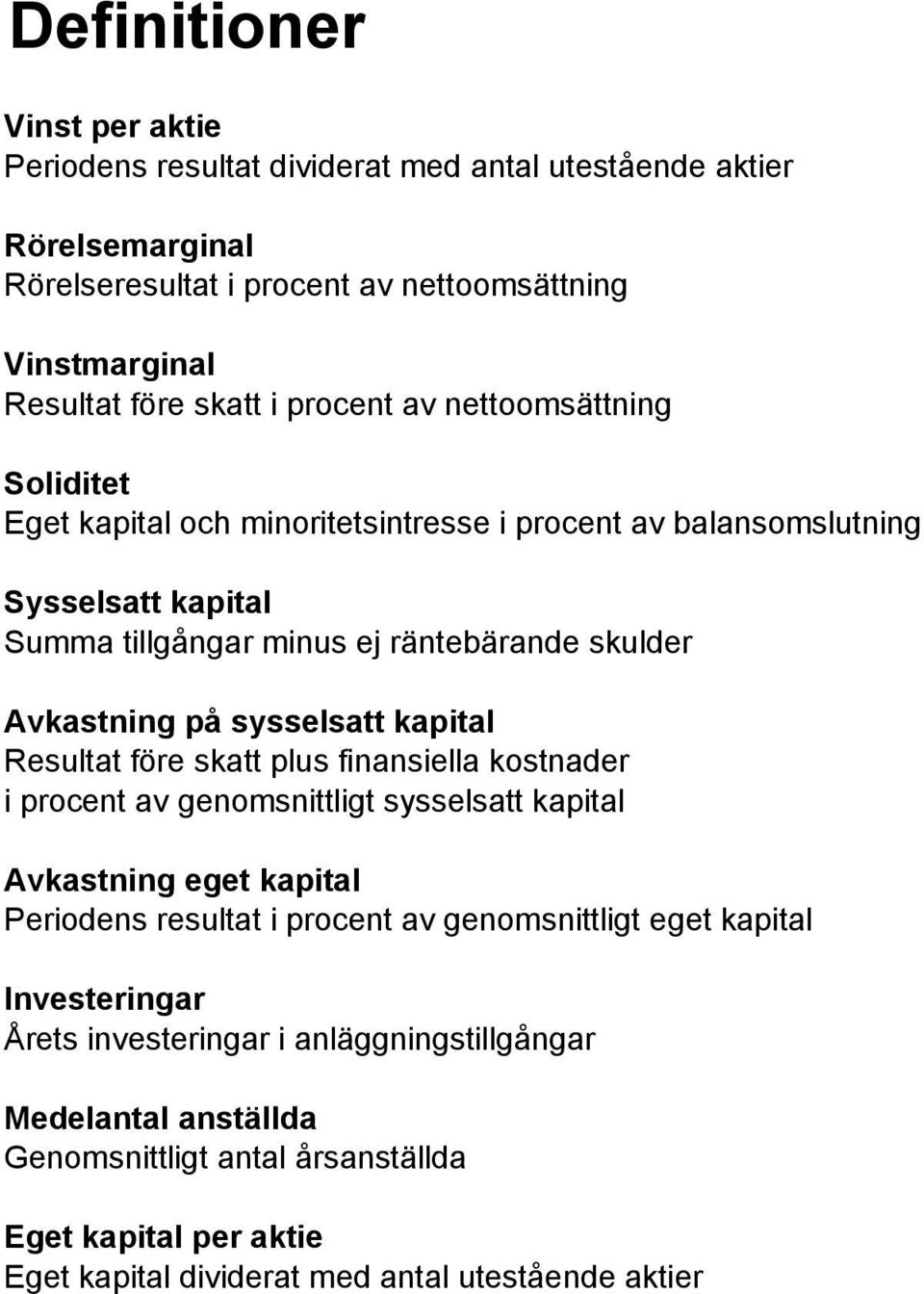 sysselsatt kapital Resultat före skatt plus finansiella kostnader i procent av genomsnittligt sysselsatt kapital Avkastning eget kapital Periodens resultat i procent av genomsnittligt