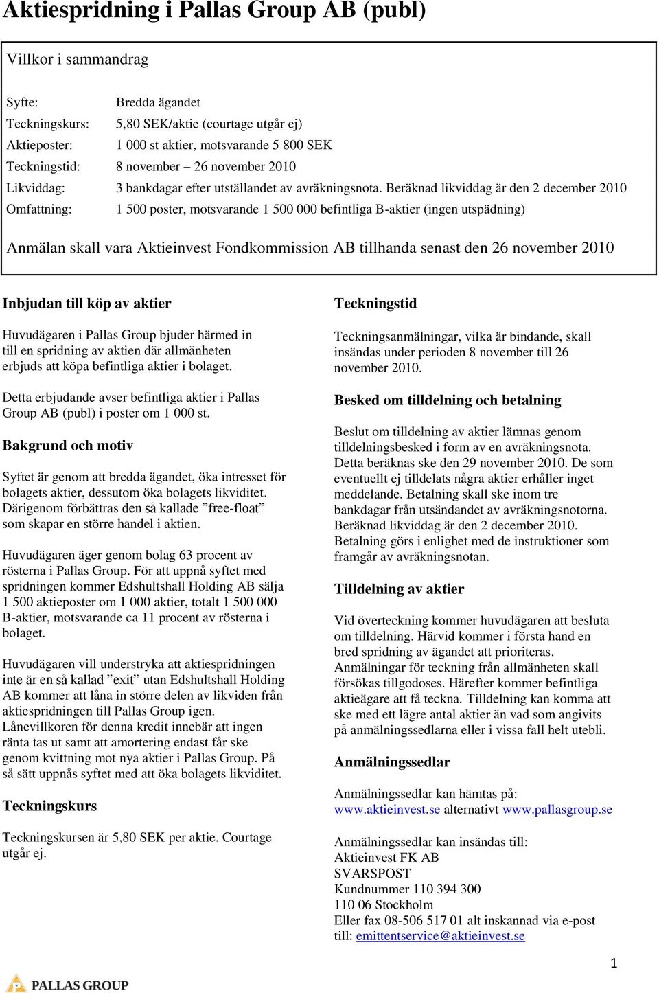 Beräknad likviddag är den 2 december 2010 Omfattning: 1 500 poster, motsvarande 1 500 000 befintliga B-aktier (ingen utspädning) Anmälan skall vara Aktieinvest Fondkommission AB tillhanda senast den