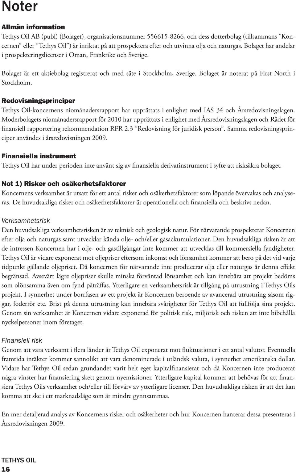 Bolaget är noterat på First North i Stockholm. Redovisningsprinciper Tethys Oil-koncernens niomånadersrapport har upprättats i enlighet med IAS 34 och Årsredovisningslagen.