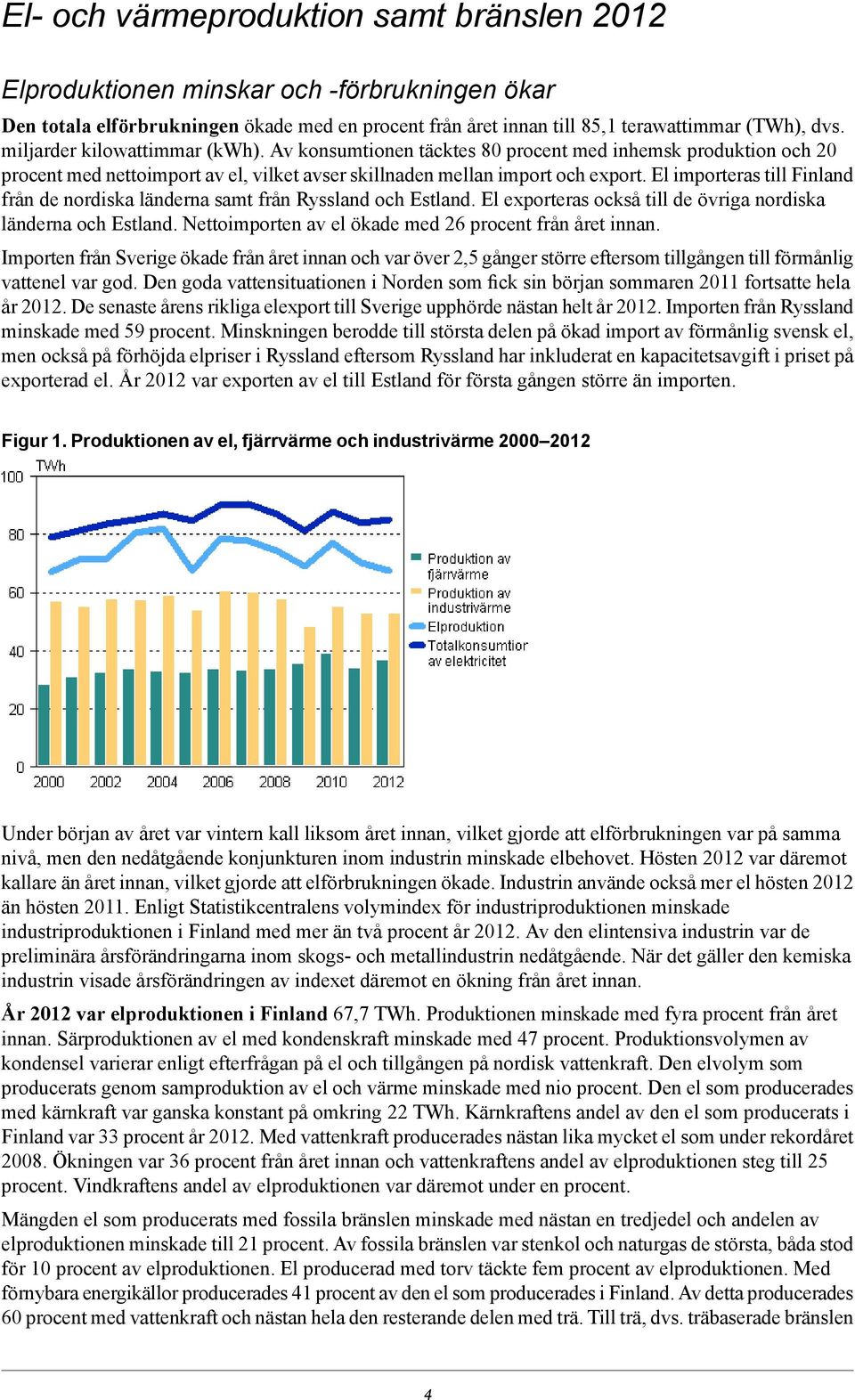 El importeras till Finland från de nordiska länderna samt från Ryssland och Estland. El exporteras också till de övriga nordiska länderna och Estland.