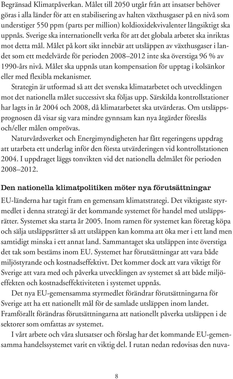 långsiktigt ska uppnås. Sverige ska internationellt verka för att det globala arbetet ska inriktas mot detta mål.