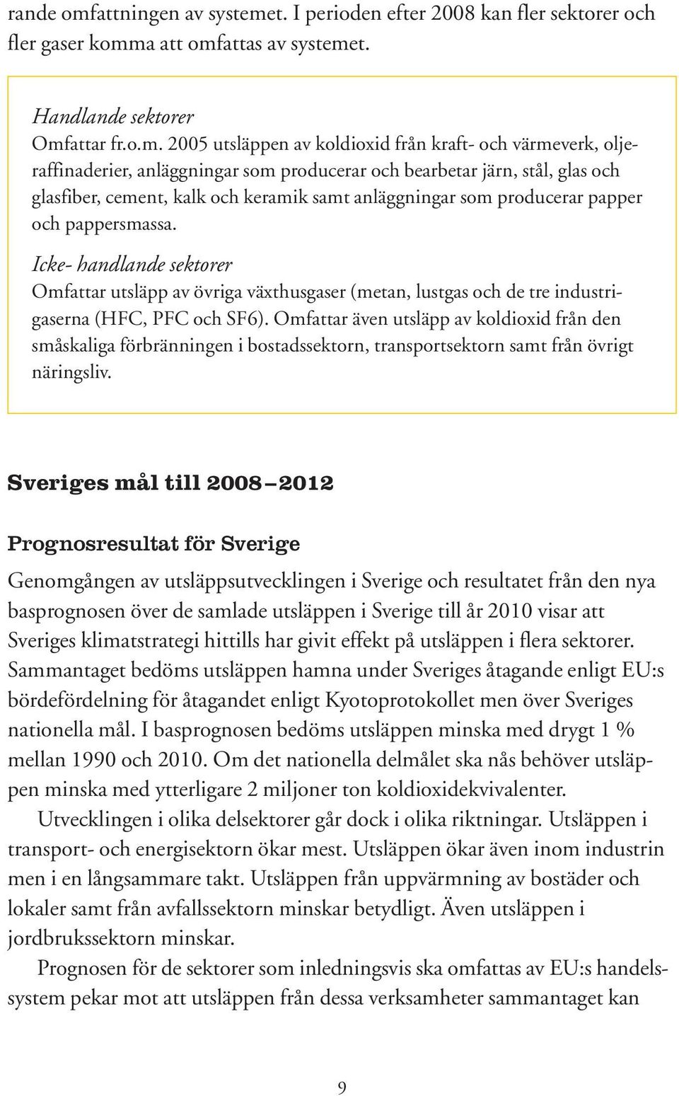 t. I perioden efter 2008 kan fler sektorer och fler gaser komm