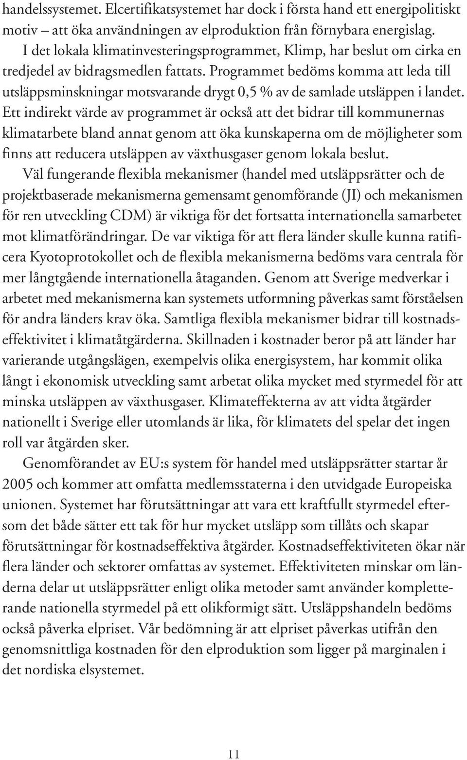 Programmet bedöms komma att leda till utsläppsminskningar motsvarande drygt 0,5 % av de samlade utsläppen i landet.