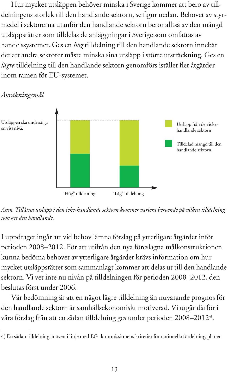 Ges en hög tilldelning till den handlande sektorn innebär det att andra sektorer måste minska sina utsläpp i större utsträckning.