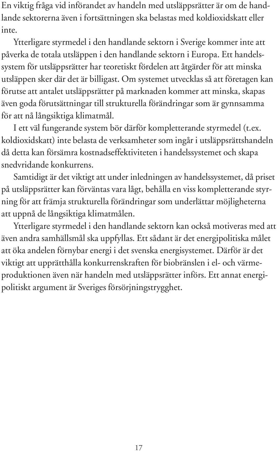 Ett handelssystem för utsläppsrätter har teoretiskt fördelen att åtgärder för att minska utsläppen sker där det är billigast.