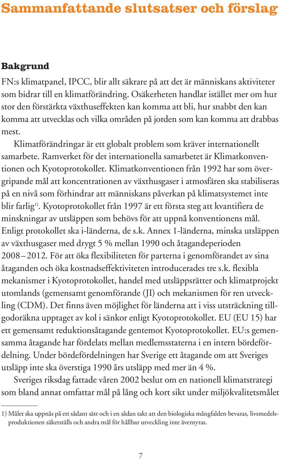 Klimatförändringar är ett globalt problem som kräver internationellt samarbete. Ramverket för det internationella samarbetet är Klimatkonventionen och Kyotoprotokollet.