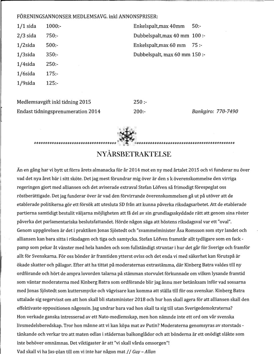 250:- 1/6sida 175:- 1/9sida 125:- Medlemsavgift inkl tidning 2015 Endast tidningsprenumeration 2014 250 :- 200:- Bankgiro: 770-7490 *************************************