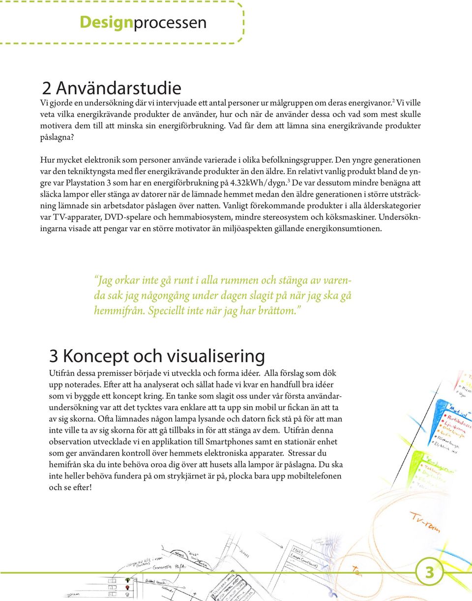 Vad får dem att lämna sina energikrävande produkter påslagna? Hur mycket elektronik som personer använde varierade i olika befolkningsgrupper.