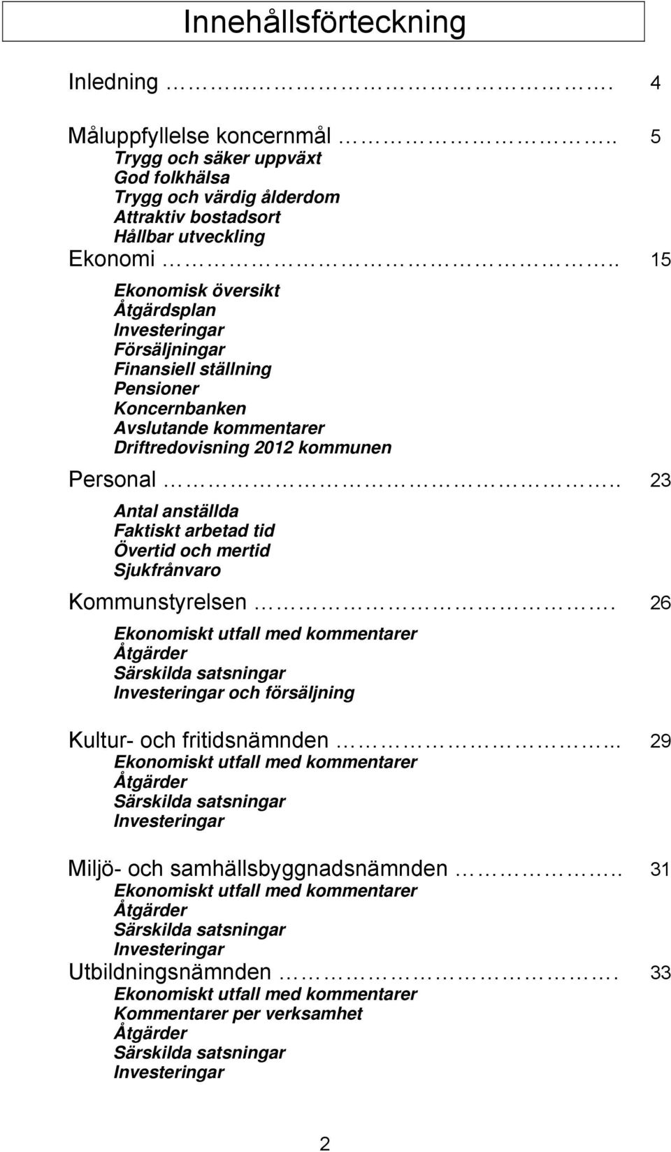 . 23 Antal anställda Faktiskt arbetad tid Övertid och mertid Sjukfrånvaro Kommunstyrelsen.