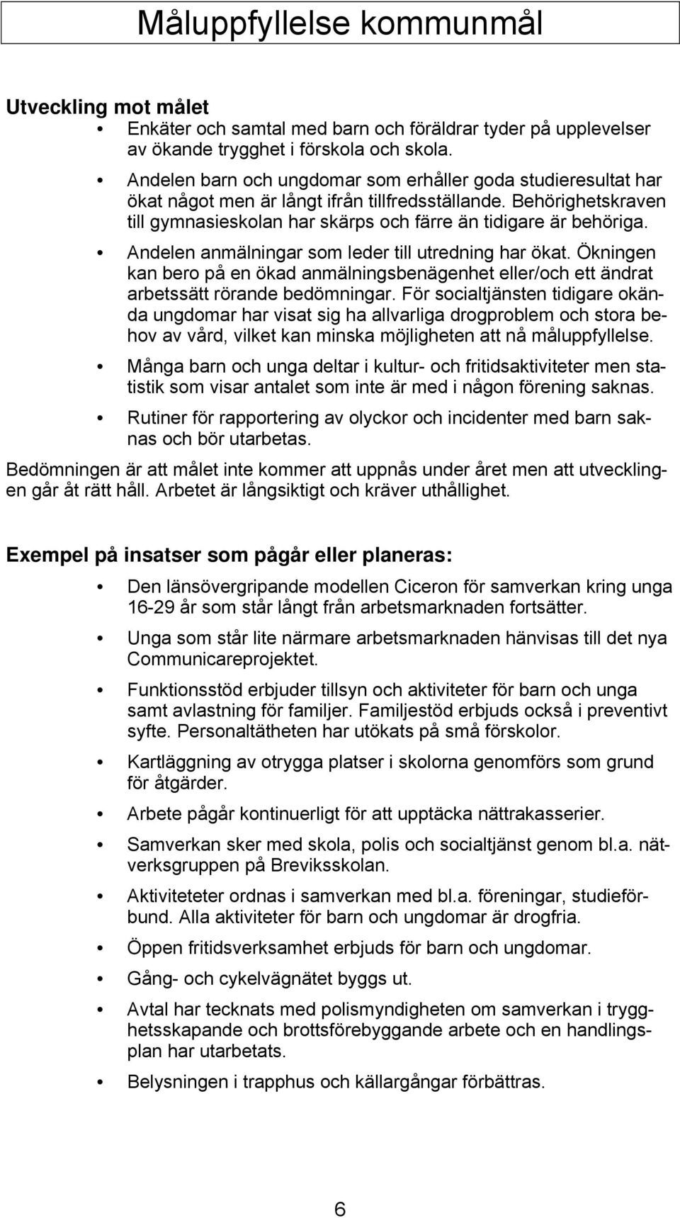 Andelen anmälningar som leder till utredning har ökat. Ökningen kan bero på en ökad anmälningsbenägenhet eller/och ett ändrat arbetssätt rörande bedömningar.