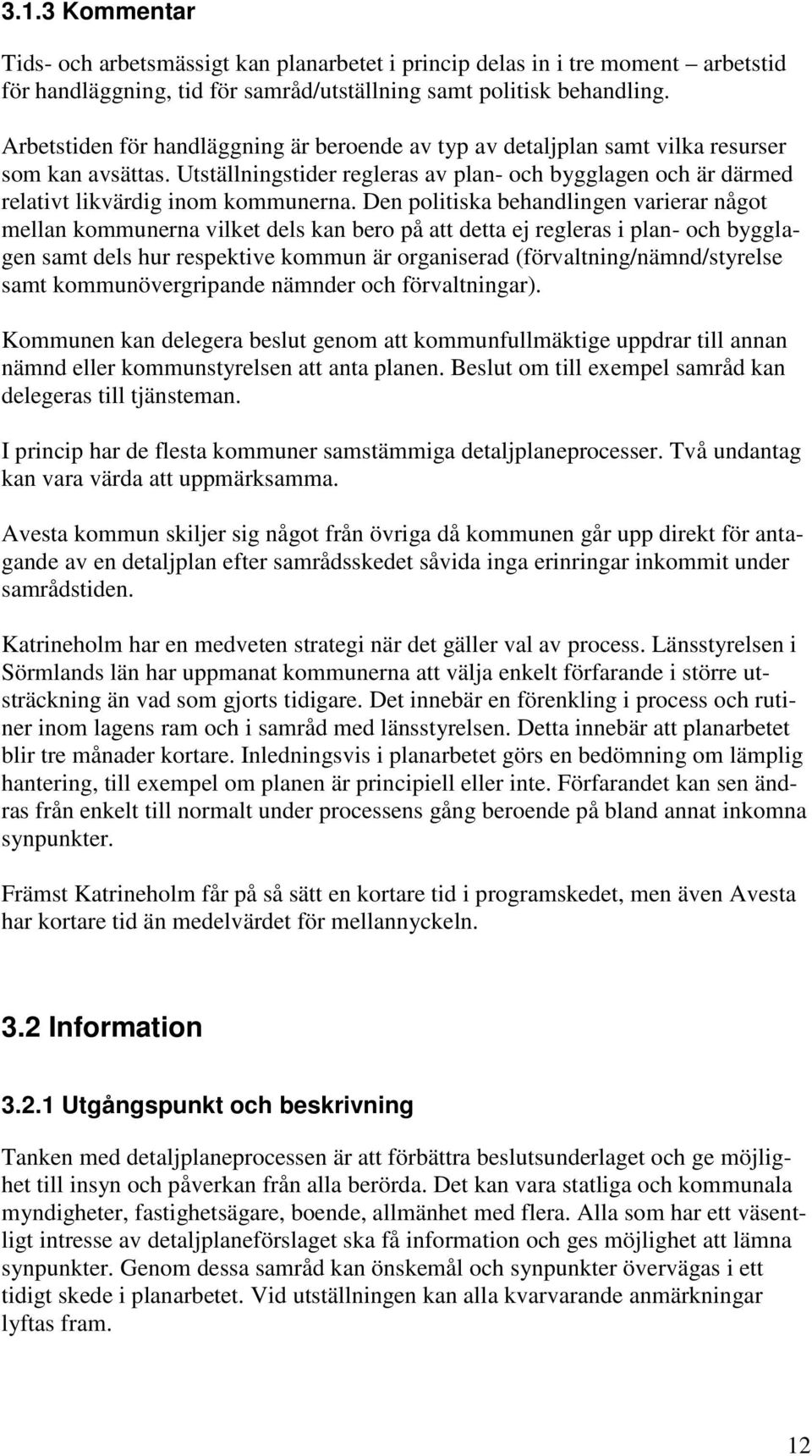 Den politiska behandlingen varierar något mellan kommunerna vilket dels kan bero på att detta ej regleras i plan- och bygglagen samt dels hur respektive kommun är organiserad