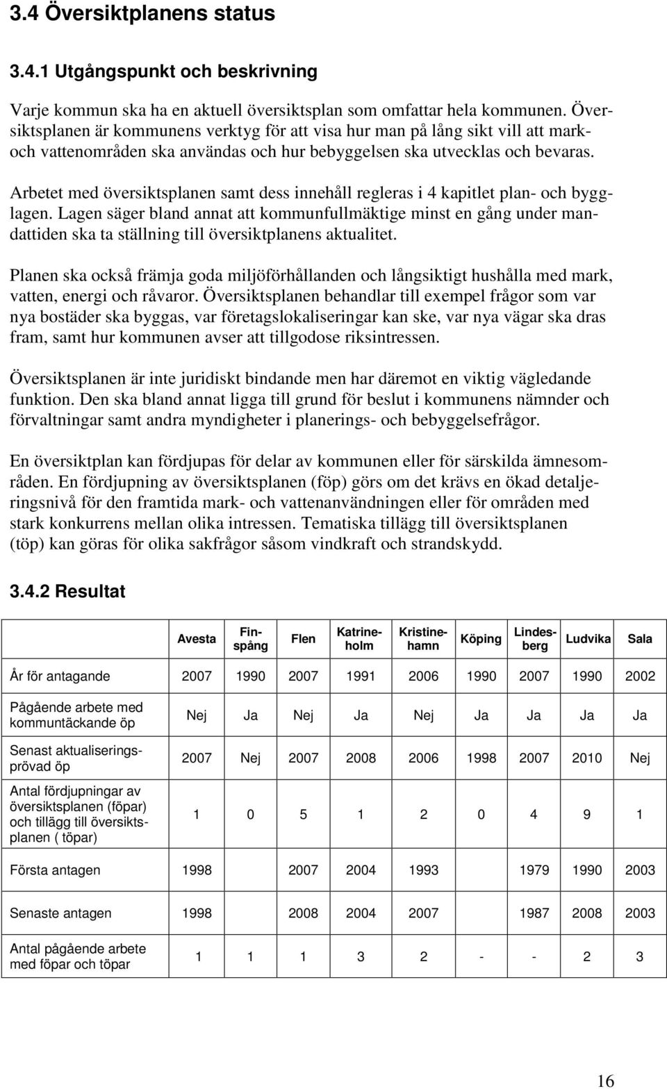 Arbetet med översiktsplanen samt dess innehåll regleras i 4 kapitlet plan- och bygglagen.