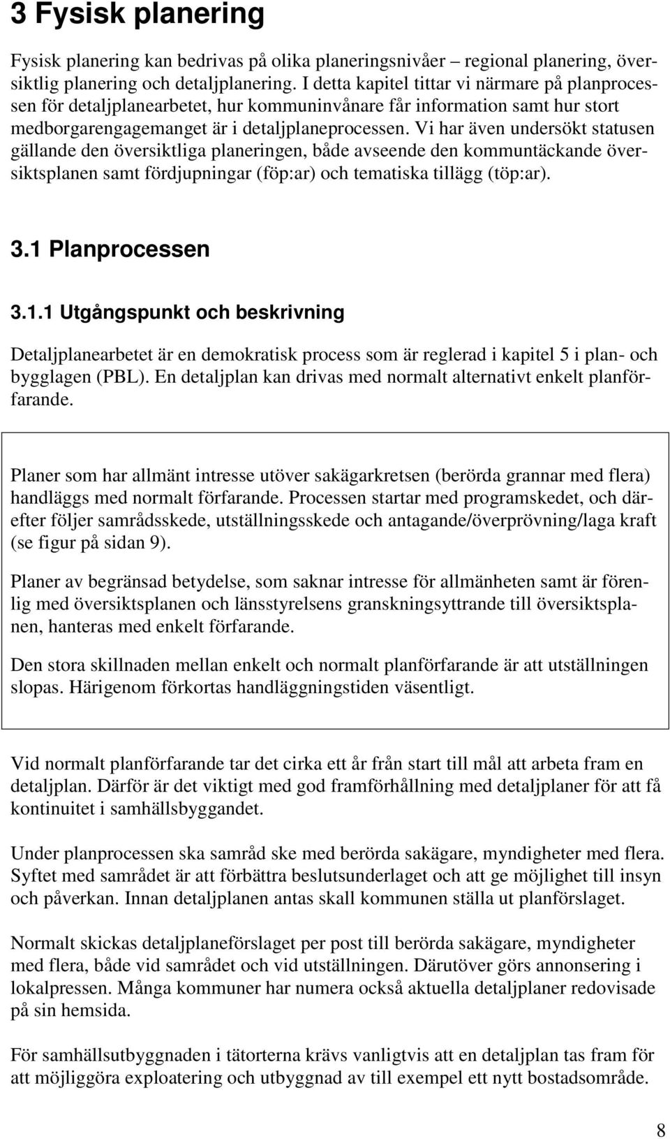 Vi har även undersökt statusen gällande den översiktliga planeringen, både avseende den kommuntäckande översiktsplanen samt fördjupningar (föp:ar) och tematiska tillägg (töp:ar). 3.1 Planprocessen 3.