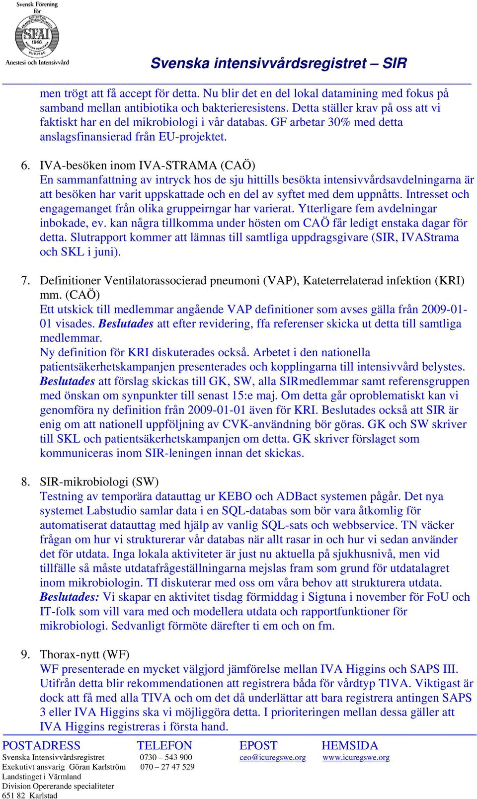 IVA-besöken inom IVA-STRAMA (CAÖ) En sammanfattning av intryck hos de sju hittills besökta intensivvårdsavdelningarna är att besöken har varit uppskattade och en del av syftet med dem uppnåtts.