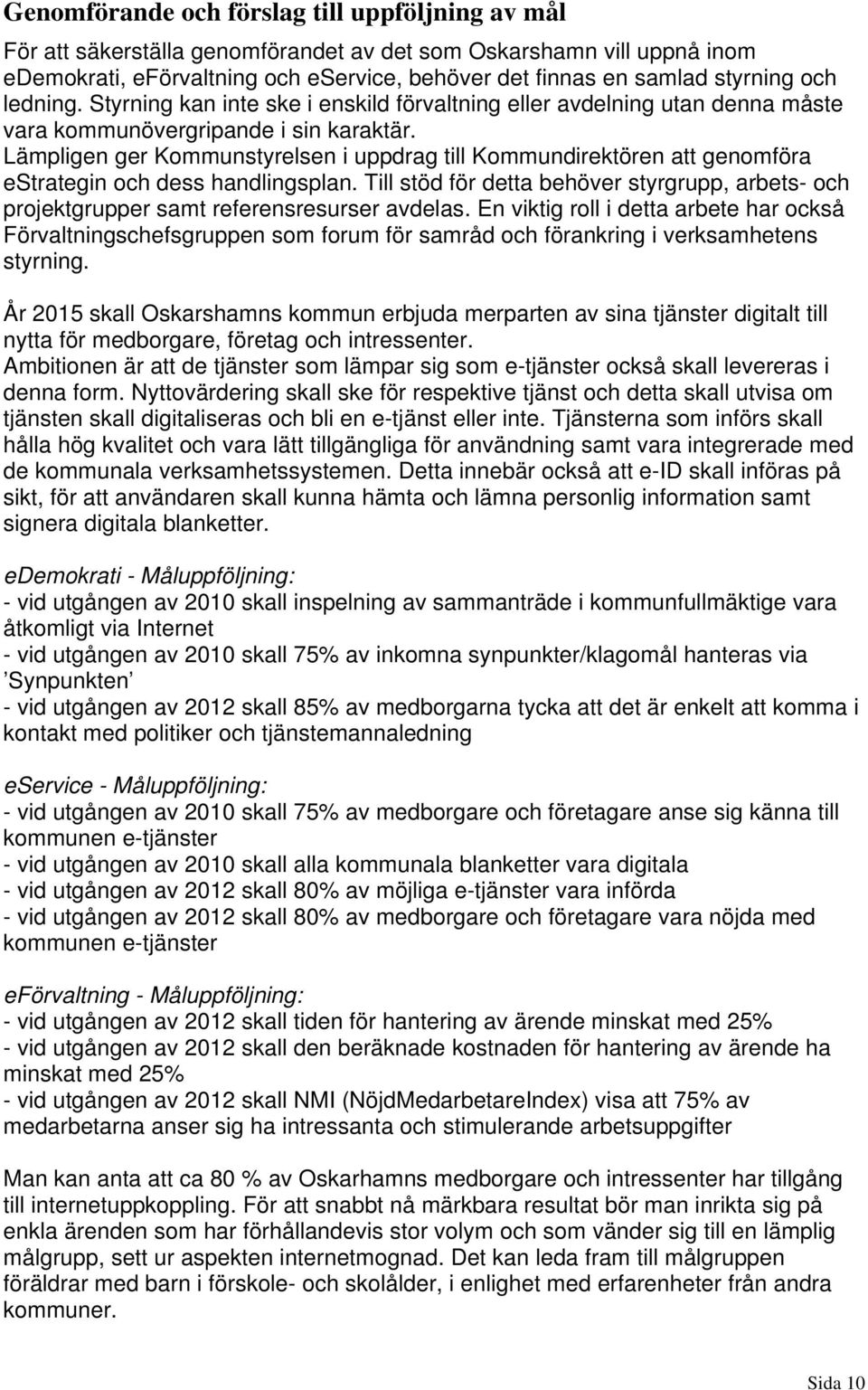 Lämpligen ger Kommunstyrelsen i uppdrag till Kommundirektören att genomföra estrategin och dess handlingsplan.